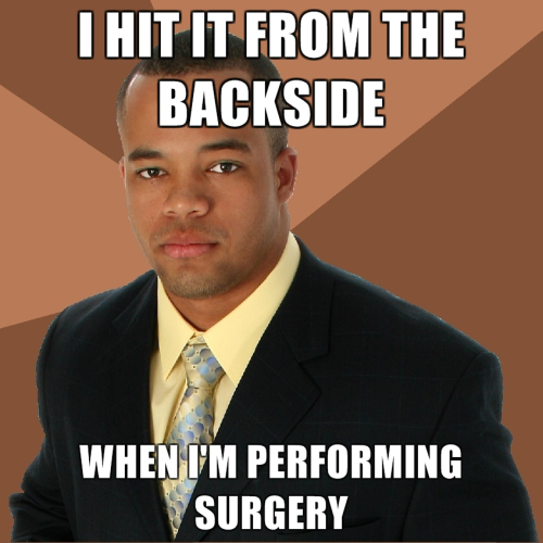 I-hit-it-from-the-backside-When-Im-performing-surgery
